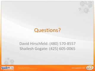 Questions? David Hirschfeld: (480) 570-8557 Shailesh Gogate: (425) 605-0065 