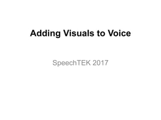 Adding Visuals to Voice
SpeechTEK 2017
 