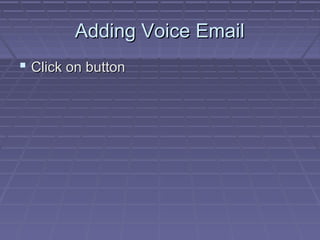 Adding Voice EmailAdding Voice Email
 Click on buttonClick on button
 