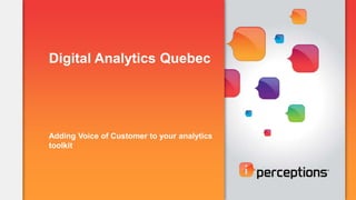 Digital Analytics Quebec


Adding Voice of Customer to your analytics
toolkit




                         January 16th, 2013
 