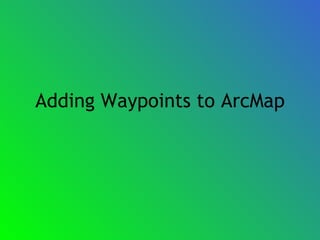 Adding Waypoints to ArcMap 