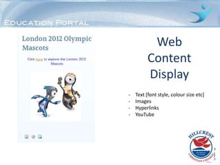 Web
         Content
         Display
-   Text [font style, colour size etc]
-   Images
-   Hyperlinks
-   YouTube
 