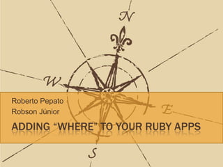 Adding “where” to yourrubyapps Roberto Pepato Robson Júnior 