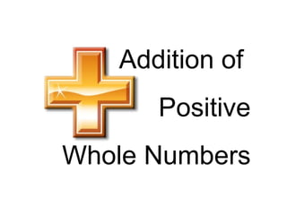 Addition of  Positive Whole Numbers 