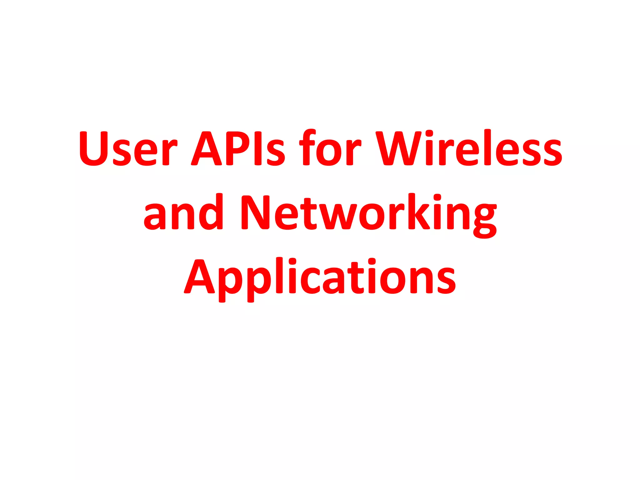 User APIs for Wireless
and Networking
Applications
 