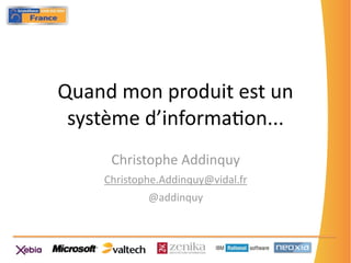 Quand mon produit est un 
 système d’informa3on...
     Christophe Addinquy
    Christophe.Addinquy@vidal.fr
            @addinquy
 