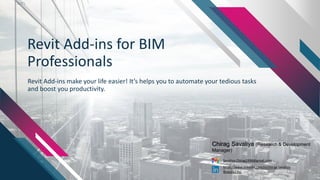 Revit Add-ins for BIM
Professionals
Revit Add-ins make your life easier! It’s helps you to automate your tedious tasks
and boost you productivity.
Chirag Savaliya (Research & Development
Manager)
Savaliya.Chirag1998@gmail.com
https://www.linkedin.com/in/chirag-savaliya-
968a3513b/
 