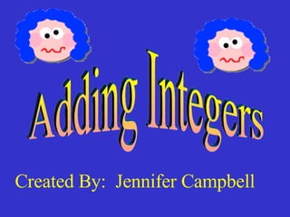 Adding Integers Created By:  Jennifer Campbell 