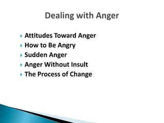  Attitudes Toward Anger
 How to Be Angry
 Sudden Anger
 Anger Without Insult
 The Process of Change
 