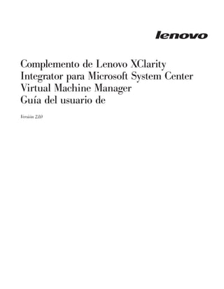 Complemento de Lenovo XClarity
Integrator para Microsoft System Center
Virtual Machine Manager
Guía del usuario de
Versión 2.1.0
 