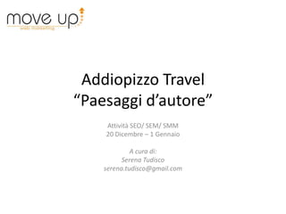 Addiopizzo Travel
“Paesaggi d’autore”
    Attività SEO/ SEM/ SMM
    20 Dicembre – 1 Gennaio

             A cura di:
          Serena Tudisco
    serena.tudisco@gmail.com
 