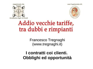 Francesco Tregnaghi
    (www.tregnaghi.it)

 I contratti coi clienti.
Obblighi ed opportunità
 