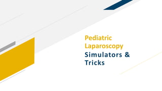 Pediatric
Laparoscopy
Simulators &
Tricks
 