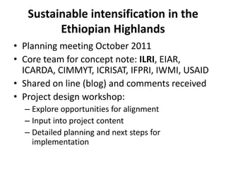 Sustainable intensification of crop-livestock systems to improve food security and farm income diversification in the Ethiopian highlands: Project Design Workshop—Project Outline and concepts