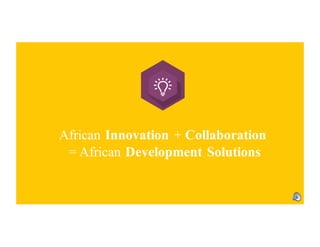 African Innovation + Collaboration
= African Development Solutions
 