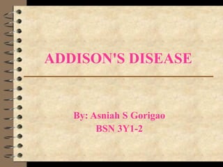 ADDISON'S DISEASE
By: Asniah S Gorigao
BSN 3Y1-2
 