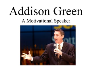 Addison Green
A Motivational Speaker
 