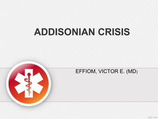 ADDISONIAN CRISIS
EFFIOM, VICTOR E. (MD)
 