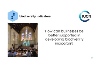 30
biodiversity indicators
How can businesses be
better supported in
developing biodiversity
indicators?
 