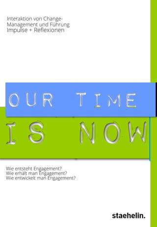 Interaktion von ChangeManagement und Führung

Impulse + Reflexionen

Our Time

IS Now
Wie entsteht Engagement?
Wie erhält man Engagement?
Wie entwickelt man Engagement?

 