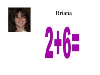 Briana 2+6= 