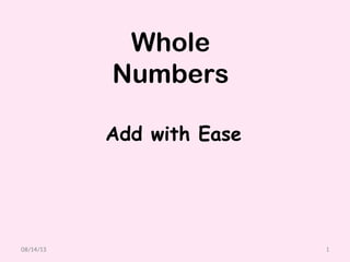 Whole
Numbers
Add with Ease
08/14/13 1
 