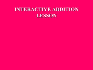 INTERACTIVE ADDITIONINTERACTIVE ADDITION
LESSONLESSON
 
