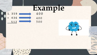 Example
1. 3 5 9
+ 4 3 6
5 1 2
4 0 0
4 0 0
5 0 0
 