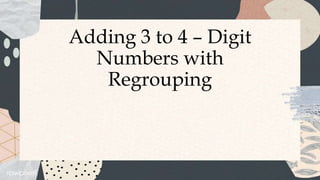 Adding 3 to 4 – Digit
Numbers with
Regrouping
 