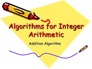 Algorithms for Integer Arithmetic Addition Algorithm 