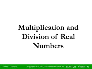 Copyright © 2015, 2011, 2007 Pearson Education, Inc. Chapter 1-13
Multiplication and
Division of Real
Numbers
 