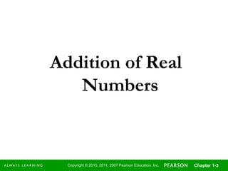 Copyright © 2015, 2011, 2007 Pearson Education, Inc. Chapter 1-3
Addition of Real
Numbers
 