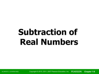 Copyright © 2015, 2011, 2007 Pearson Education, Inc. Chapter 1-9
Subtraction of
Real Numbers
 