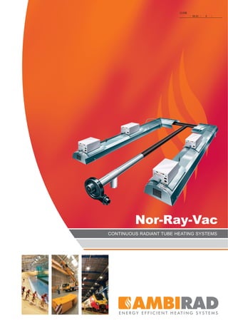 CI/SfB
                                  56.83   X




         Nor-Ray-Vac
CONTINUOUS RADIANT TUBE HEATING SYSTEMS
 