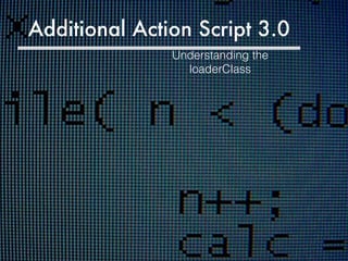 Additional Action Script 3.0 Understanding the loaderClass 