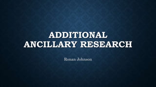 ADDITIONAL
ANCILLARY RESEARCH
Ronan Johnson
 