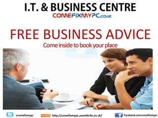 FREE BUSINESS ADVICE
    Come inside to book your place




       http://comefixmypc.eventbrite.co.uk/
 