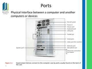 Ports
    Physical Interface between a computer and another
    computers or devices




6
 