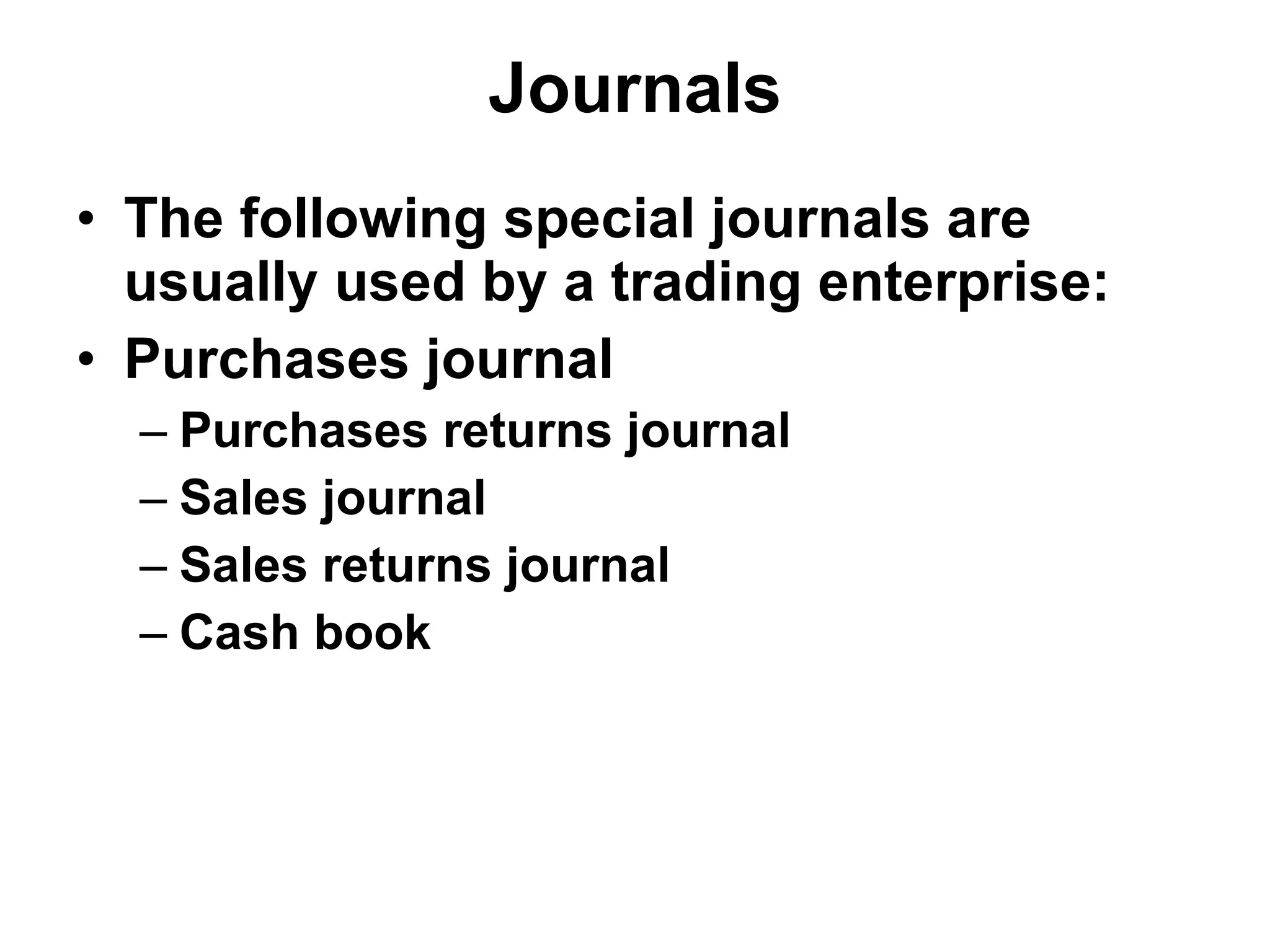 Journals The following special journals are usually used by a trading enterprise: Purchases journal Purchases returns journal Sales journal Sales returns journal Cash book 