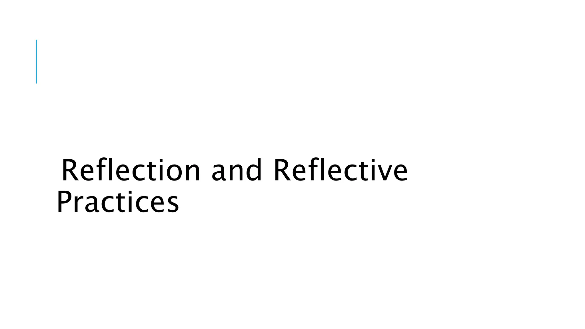 Reflection and Reflective
Practices
 