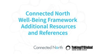 Connected North
Well-Being Framework
Additional Resources
and References
 