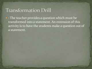  : The teacher provides a question which must be
 transformed into a statement. An extension of this
 activity is to have the students make a question out of
 a statement.
 