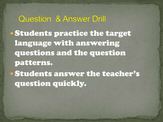 Students practice the target
  language with answering
  questions and the question
  patterns.
 Students answer the teacher’s
  question quickly.
 