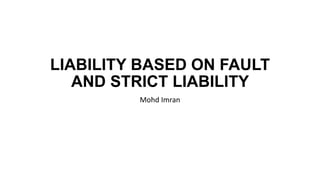 LIABILITY BASED ON FAULT
AND STRICT LIABILITY
Mohd Imran
 