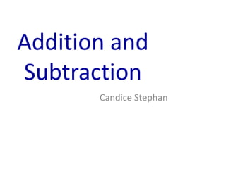 Addition and
Subtraction
       Candice Stephan
 