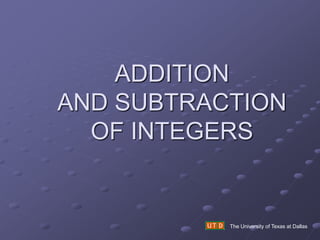ADDITION
AND SUBTRACTION
OF INTEGERS
The University of Texas at Dallas
 