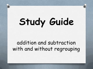 Study Guide

  addition and subtraction
with and without regrouping
 