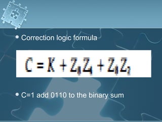 Correction logic formula
C=1 add 0110 to the binary sum
 