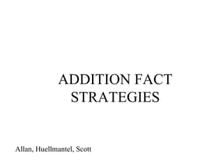 ADDITION FACT STRATEGIES Allan, Huellmantel, Scott 