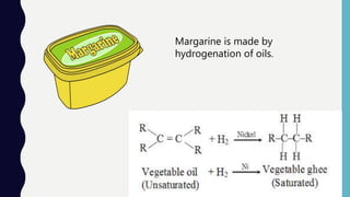 Margarine is made by
hydrogenation of oils.
 